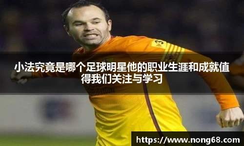小法究竟是哪个足球明星他的职业生涯和成就值得我们关注与学习